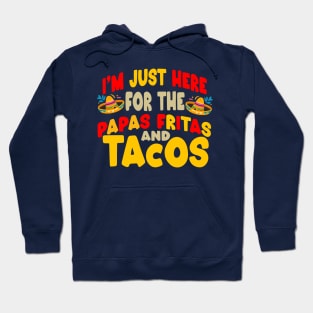 I'm just here for the papas fritas and tacos Hoodie